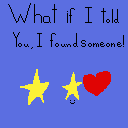 What if I told you, I found Someone!
