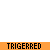 triggered