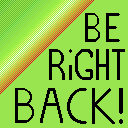 be right back