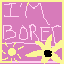 i am bored